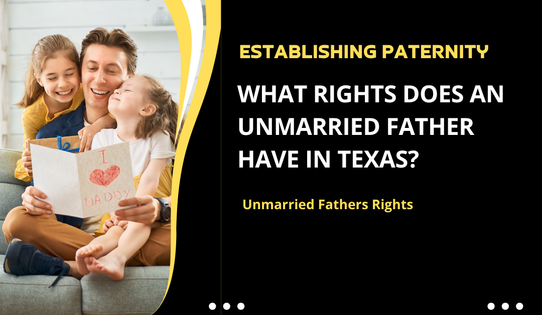 What Rights Does an Unmarried Father Have in Texas? | Fuentez Law